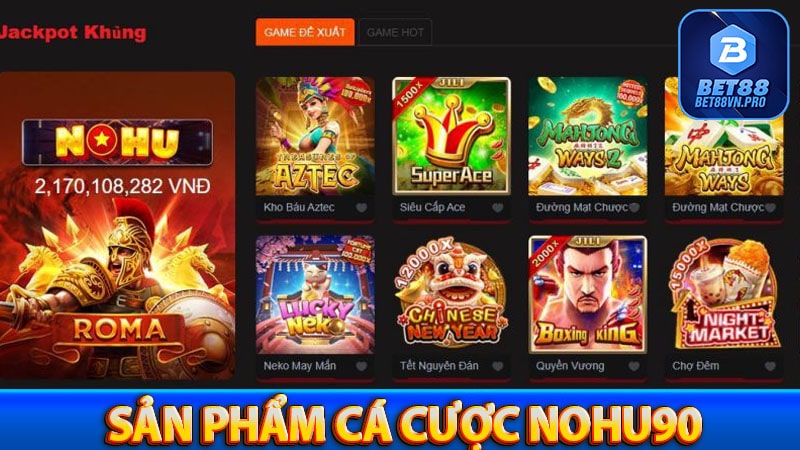 Những sản phẩm cá cược đình đám tại cổng game nohu90 